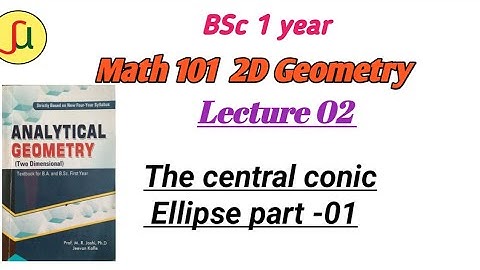 Lecture 02-The Central Conics[Ellipse] - TU BSc first year - Math 102-unique study