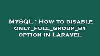 MySQL : How to disable only_full_group_by option in Laravel