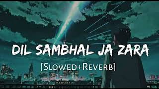 Dil Sambhal Ja Zara [ Slowed + Reverb ] Lofi Song | Mohd Irfan | Arijit Singh | Music Lofi