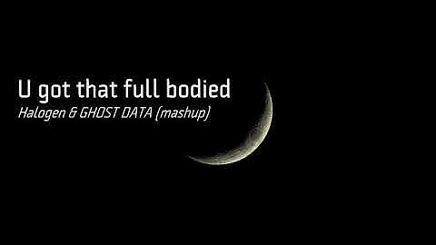 Thumbnail of Halogen & GHOST DATA - U Got that full bodied (Mashup)
