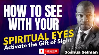 A MUST WATCH  HOW TO SEE WITH YOUR SPIRITUAL EYES | APOSTLE JOSHUA SELMAN #SpiritualEncounters