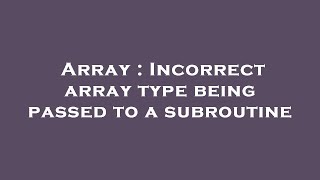 Array : Incorrect array type being passed to a subroutine