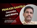 Bro prakash gantela  his brief biographylife conversion call  ministry  an interview