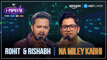 Na Miley Kabhi | Rishabh Panchal & Rohit Raut | I-Popstar : Vol.1 | EP12 | Amazon MX Player