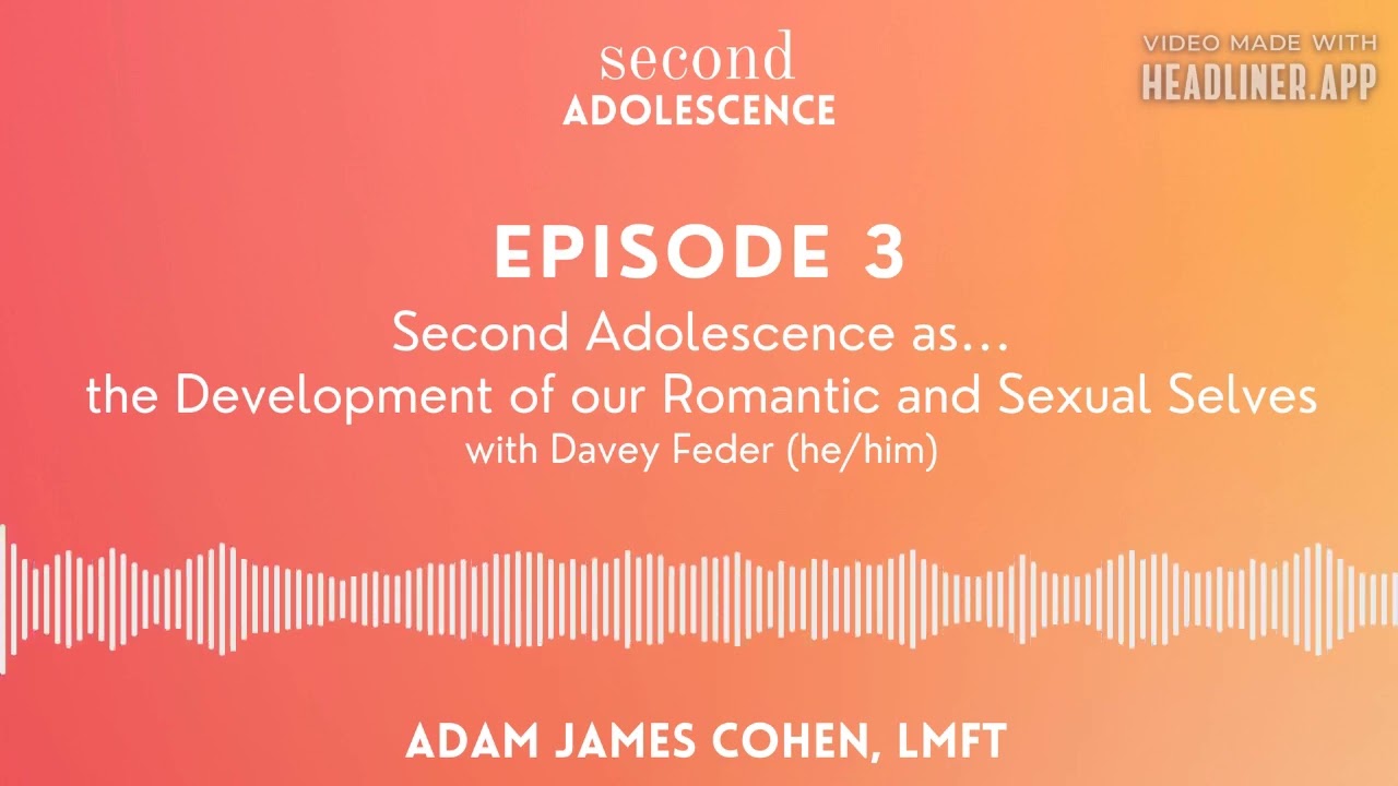 Ep. 03: Second Adolescence as…the Development of Our Romantic and Sexual Selves