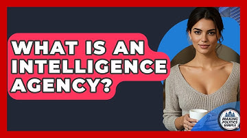 What Is An Intelligence Agency? - Making Politics Simple
