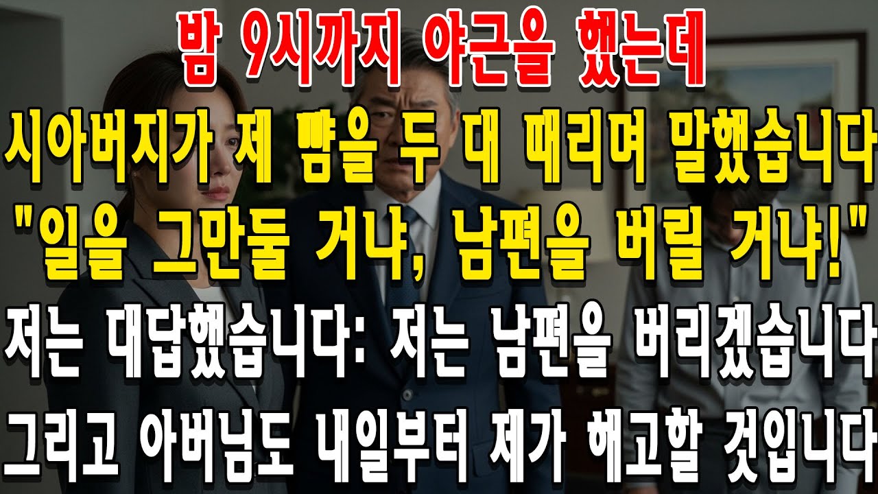 밤 9시까지 야근을 했는데, 시아버지가 제 뺨을 두 대 때리며 말했습니다. 