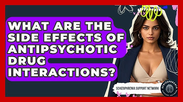 What Are The Side Effects Of Antipsychotic Drug Interactions? - Schizophrenia Support Network