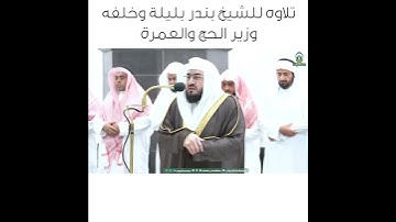 تلاوه للشيخ بندر بليلة وخلفه وزير الحج والعمره