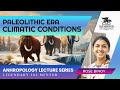 ANTHROPOLOGY LECTURE SERIES : PALEOLITHIC ERA CLIMATIC CONDITIONS #upsc #cse  #anthropology