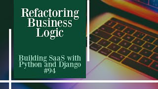 Refactoring Business Logic - Building SaaS with Python and Django 94