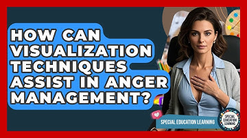 How Can Visualization Techniques Assist In Anger Management? - Special Education Learning