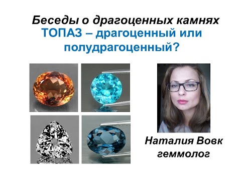Топаз   драгоценный или полудрагоценный каменьвидео  о драгоценных камнях геммолога Наталии Вовк-