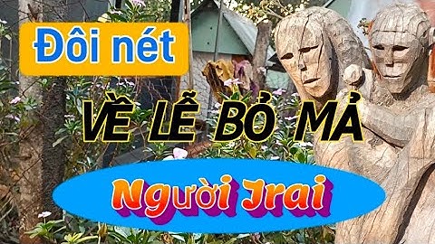 Tìm hiểu về lễ bỏ mả (lễ Pơ Thi) của người Jrai