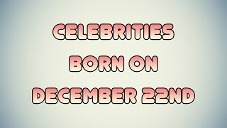 Celebrities born on December 22nd