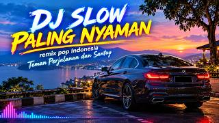 DJ SLOW PALING NYAMAN - Remix Pop Indonesia | Teman Perjalanan & Santuy