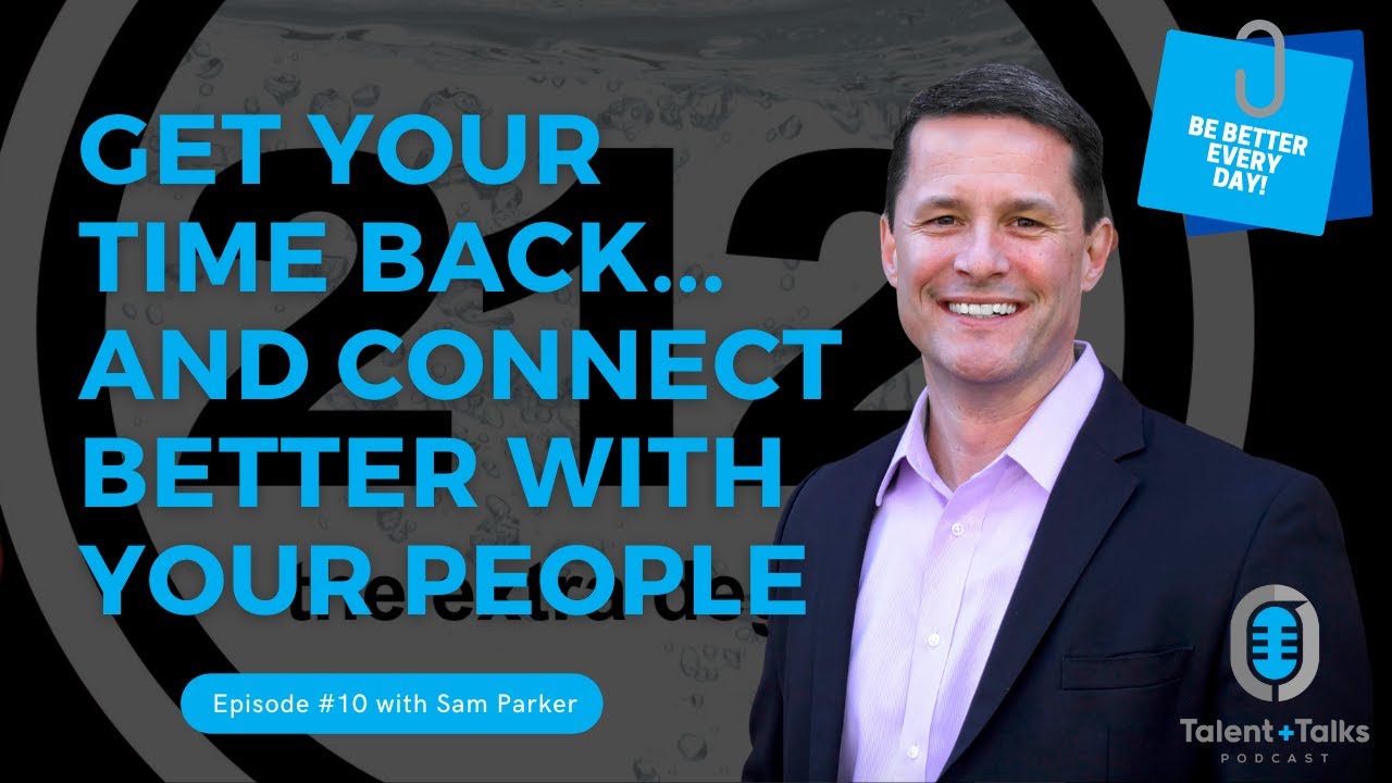 Get Your Time Back... And Connect Better With Your People Talent + Talks Ep. 10 with Sam