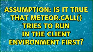 Assumption: Is it true that Meteor.call() tries to run in the client environment first?