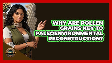 Why Are Pollen Grains Key To Paleoenvironmental Reconstruction? - Archaeology Quest