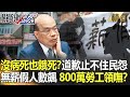 【精選】道歉止不住民怨？蘇貞昌撒6300億紓困  800萬勞工領嘸！？無薪假人數繼續飆？【關鍵時刻】-劉寶傑 黃暐瀚 高虹安 吳子嘉 李正皓 黃世聰 黃子哲 姚惠珍 郭正亮 徐巧芯