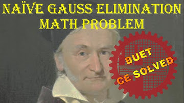 Naive Gauss Elimination Math || Linear Equations || Numerical Methods || Bangla || BUET CE SOLVED