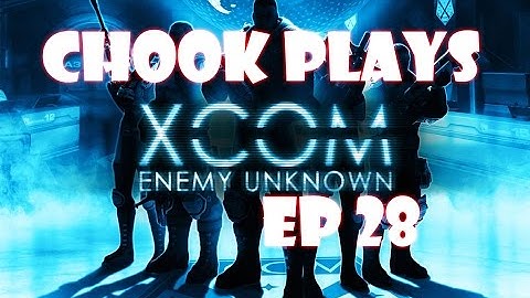 Chook Plays Xcom Enemy Unknown ep 28
