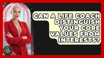 Can A Life Coach Distinguish Your Core Values From Interests? - The Life Coach Expert