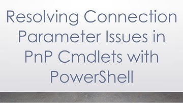 Resolving Connection Parameter Issues in PnP Cmdlets with PowerShell