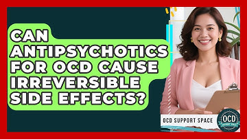 Can Antipsychotics For OCD Cause Irreversible Side Effects? - OCD Support Space