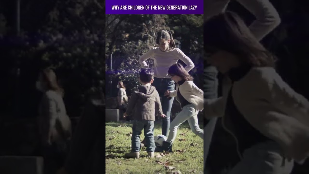 Why are Children of the New Generation Lazy and Lethargic 