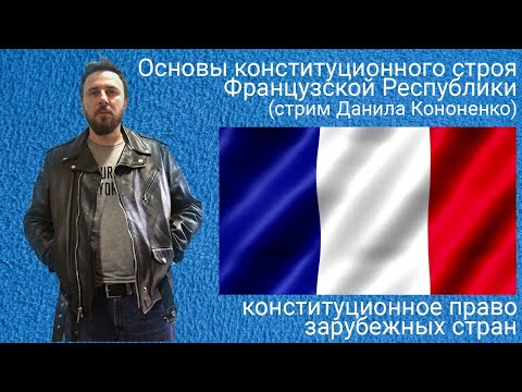 Основы конституционного строя Французской Республики (стрим Данила Кононенко)