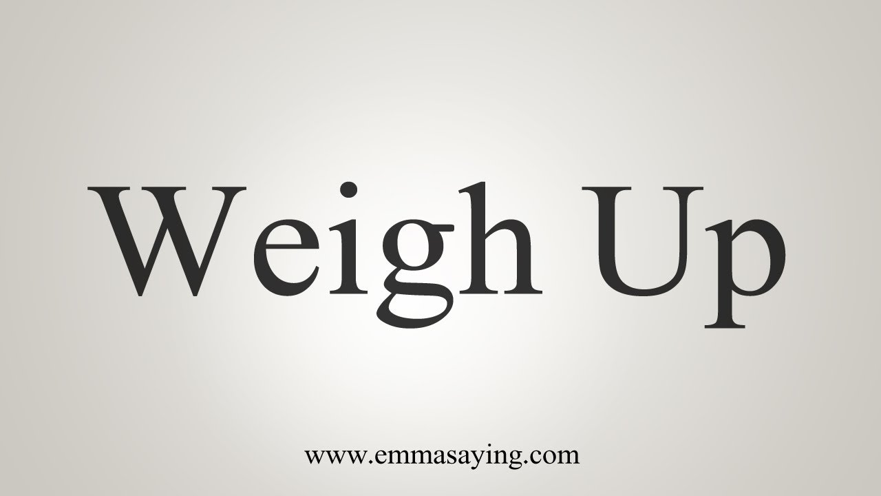 How To Say Weigh Up YouTube