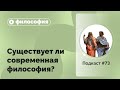 Подкаст №73. Философия. Существует ли современная философия?