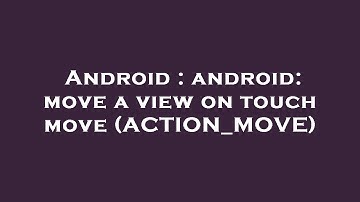 Android : android: move a view on touch move (ACTION_MOVE)