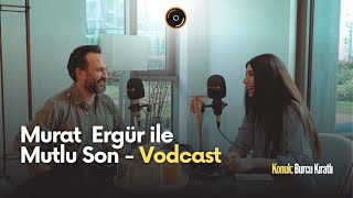 Murat Ergür İle Mutlu Son - Konuk Burcu Kıratlı Vodcast