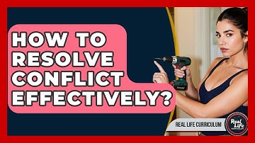 How To Resolve Conflict Effectively? - Real Life Curriculum