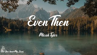 Micah Tyler - Even Then (Lyrics) | I know