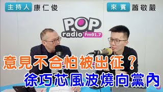 2024-05-17《POP搶先爆》康仁俊專訪蕭敬嚴 談「意見不合怕被出征？徐巧芯風波燒向黨內」