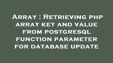 Array : Retrieving php array key and value from postgresql function parameter for database update