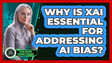 Why Is XAI Essential For Addressing AI Bias? - AI and Machine Learning Explained