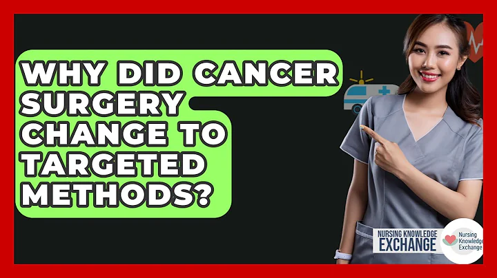 Why Did Cancer Surgery Change To Targeted Methods? - Nursing Knowledge Exchange