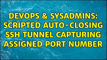 DevOps & SysAdmins: Scripted auto-closing SSH tunnel capturing assigned port number
