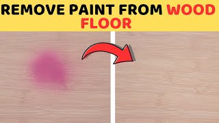 How to Remove Paint from Wood floor Without Damaging Finish
