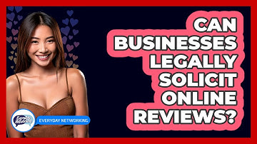 Can Businesses Legally Solicit Online Reviews? - Everyday-Networking