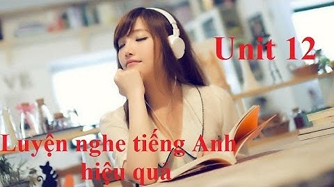 Luyện Nghe Tiếng Anh Với Listening Practice Through Dictation level 1  Unit 12