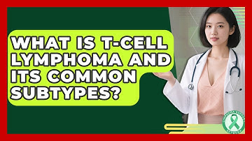What Is T-cell Lymphoma And Its Common Subtypes? - Lymphoma Support Network