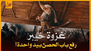 قصة غزوة خيبر أشرس معركة خاضها النبى ﷺ فى حياته وكيف رفع الإمام على بن أبى طالب باب الحصن بيد واحده؟