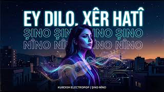 Ey Dilo Xêr Hatî - (Modern Kurdish Electropop) Şino Nîno