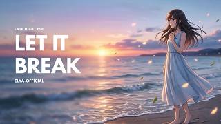 Let It Break - ELYA | Emotional Pop Song | Heartbreak Song | Late Night