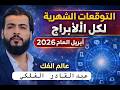 توقعات الابراج الشهر 4 أبريل نيسان العام 2026 الكل الطوالع الابراج الفلكي عبدالقادر
